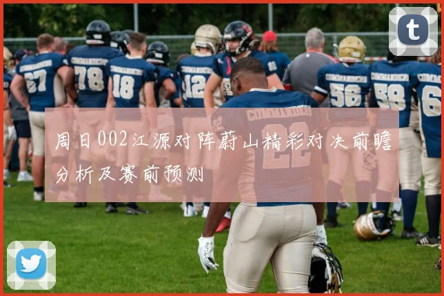 周日002江源对阵蔚山精彩对决前瞻分析及赛前预测