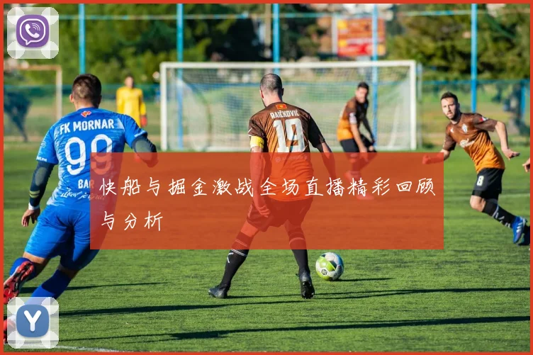 快船与掘金激战全场直播精彩回顾与分析